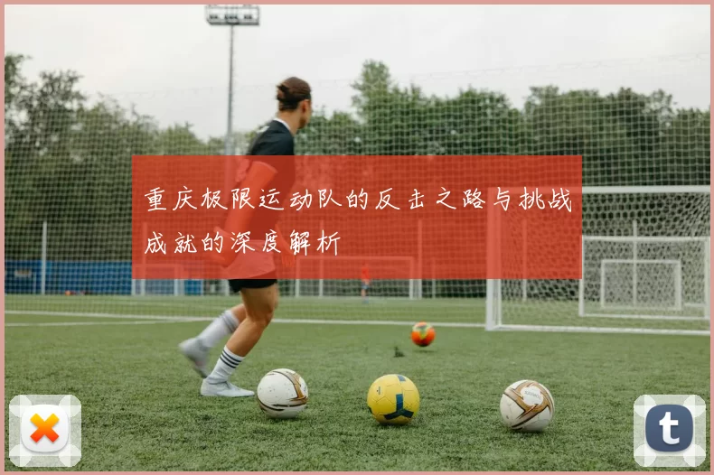 重庆极限运动队的反击之路与挑战成就的深度解析