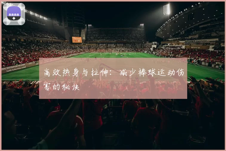 高效热身与拉伸：减少棒球运动伤害的秘诀