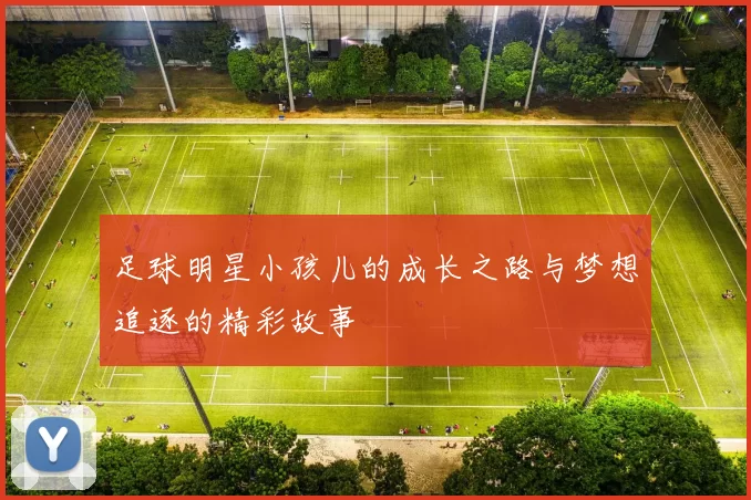 足球明星小孩儿的成长之路与梦想追逐的精彩故事