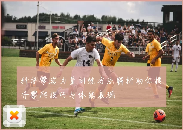 科学攀岩力量训练方法解析助你提升攀爬技巧与体能表现