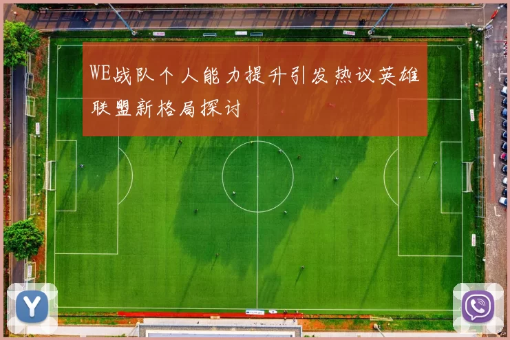 WE战队个人能力提升引发热议英雄联盟新格局探讨