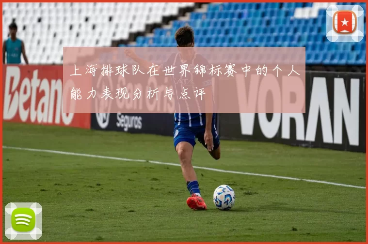 上海排球队在世界锦标赛中的个人能力表现分析与点评